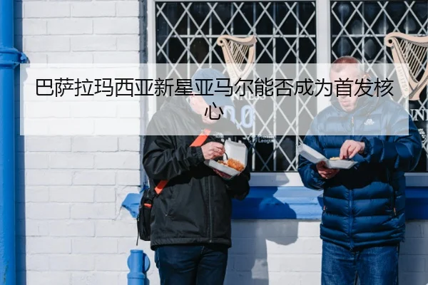 巴萨拉玛西亚新星亚马尔能否成为首发核心